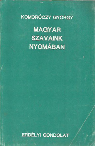 Komorczy Gyrgy - Magyar szavaink nyomban