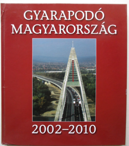 Gréczy Zsolt (összeáll.) - Gyarapodó Magyarország 2002-2010