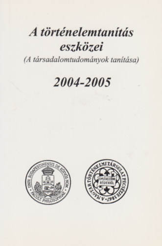 Krpti Andrea, Dr. Szabolcs Ott (szerk.) - A trtnelemtants eszkzei 2004-2005