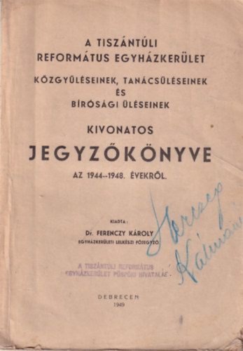 Dr. Ferenczy Kroly - A tiszntli Reformtus Egyhzkerlet kzgylseinek, tancslseinek brsgi lseinek kivonatos jegyzknyve az 1944-1948. vekrl