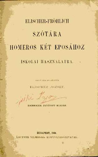Elischer-Fröhlich - Elischer-Fröhlich szótára Homeros két eposához iskolai használatra