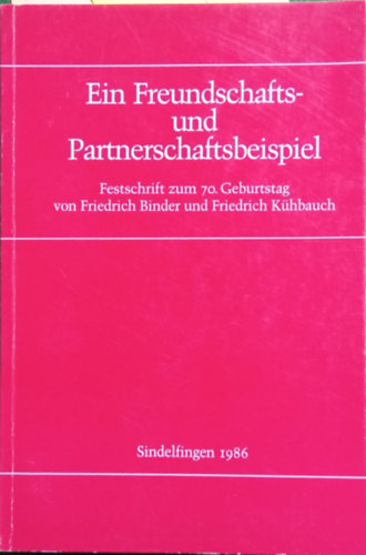 Josef Volkmar Senz  (szerk.) - Ein Freundschafts- uns Partnerschaftbeispiel - Festschrift zum 70. Geburtstag von Friedrich Binder und Friedrich Khbauch