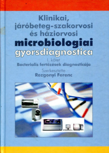 Rozgonyi Ferenc - Klinikai, jrbeteg-szakorvosi s hziorvosi microbiolgiai gyorsdiagnostica - I. ktet