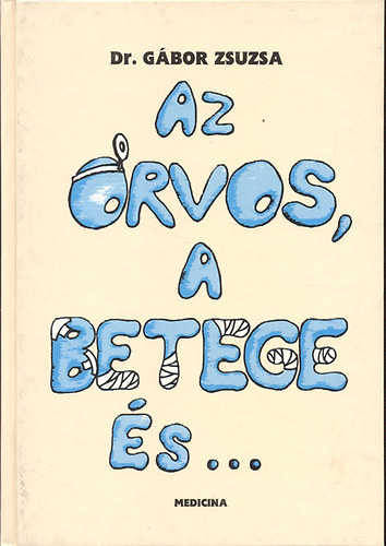 G�bor Zsuzsa - Az orvos, a betege �s... - �r�sok az eg�szs�gkult�r�r�l