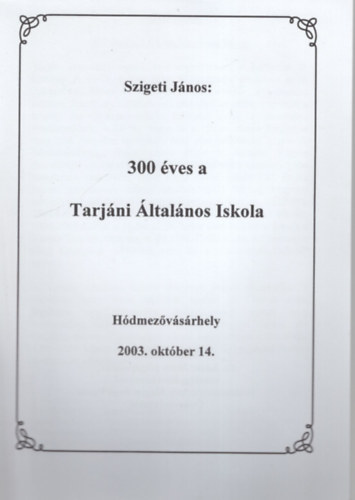 Szigeti Jnos - 300 ves a Tarjni ltalnos Iskola - Hdmezvsrhely 2003. oktber 14.