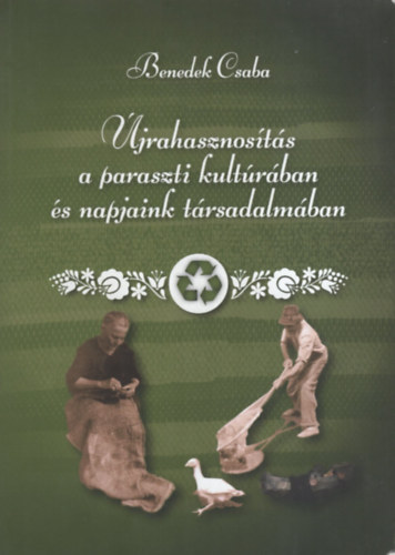 Benedek Csaba - Újrahasznosítás a paraszti kultúrában és napjaink társadalmában