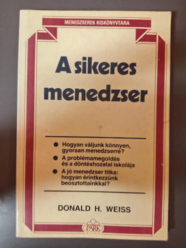 Gergely J�lia  Donald H. Weiss (ford.) - A sikeres menedzser - Hogyan v�ljunk k�nnyen, gyorsan menedzserr�? / A probl�mamegold�s �s a d�nt�shozatal iskol�ja / A j� menedzser titka: hogyan �rtintkezz�nk beosztottjainkkal?