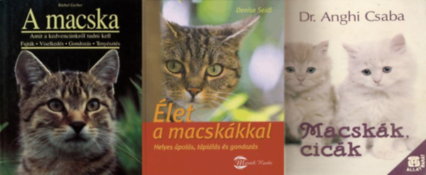 Dr. Anghi Csaba, Denise Seidl, Barbel Gerber, Brbel Gerber - 3 db knyv cics gazdiknak: let a macskkkal - Helyes pols, tplls s gondozs + Macskk, cick + A macska - Amit kedvencnkrl tudni kell: Fajtk, viselkeds, gondozs, tenyszts