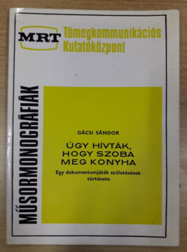 G�csi S�ndor - �gy h�vt�k, hogy szoba meg konyha - Egy dokumentumj�t�k sz�let�s�nek t�rt�nete