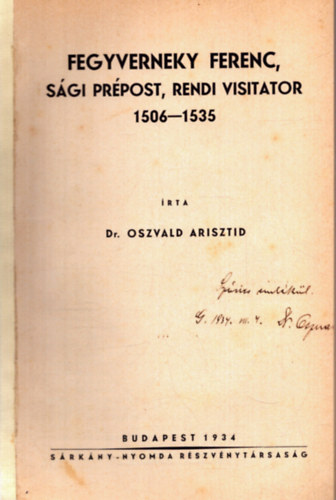 Dr. Oszvald Arisztid - Fegyverneky Ferenc, sgi prpost, rendi visitator 1506-1535 (dediklt)