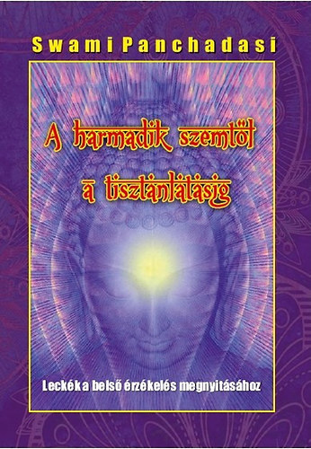 Swami Panchadasi - A harmadik szemtől a tisztánlátásig