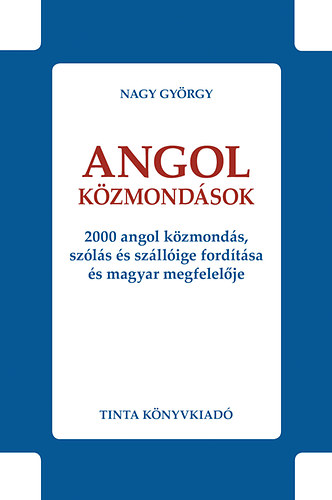Nagy Gyrgy - Angol kzmondsok - 2000 angol kzmonds, szls s szllige fordtsa s magyar megfelelje