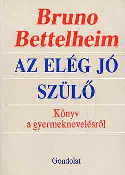 Bruno Bettelheim - Az el�g j� sz�l� - K�nyv a gyermeknevel�sr�l