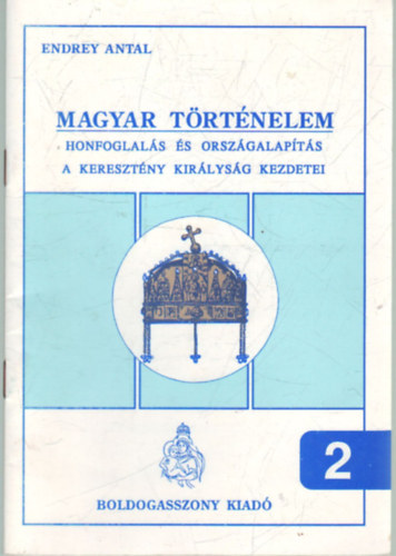 Endrey Antal - Magyar trtnelem - Honfoglals s orszgalapts a keresztny kirlysg kezdetei