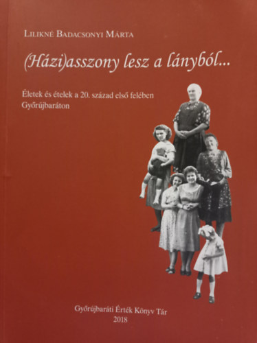 Lilikn� Badacsonyi M�rta - (H�zi) asszony lesz a l�nyb�l - �letek �s �telek a 20. sz�zad els� fel�ben Gy�r�jbar�ton