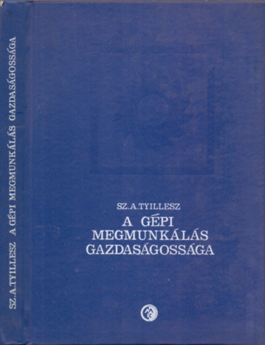 Sz. A. Tyillesz - A g�pi megmunk�l�s gazdas�goss�ga