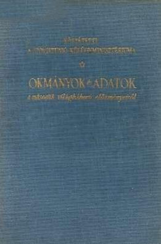 Okmnyok s adatok a msodik vilghbor elzmnyeirl I-II.