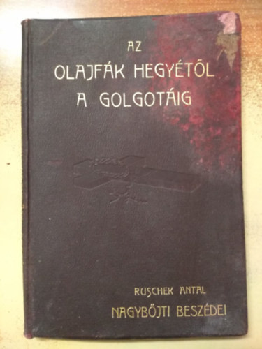 Az olajfk hegytl a Golgotig - Ruschek Antal nagybjti beszdei