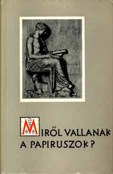 Moravcsik Gyula - Miről vallanak a papiruszok?