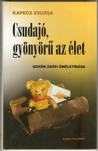 Kapecz Zsuzsa - Csudajó, gyönyörű az élet (Schön Zsófi önéletírása)