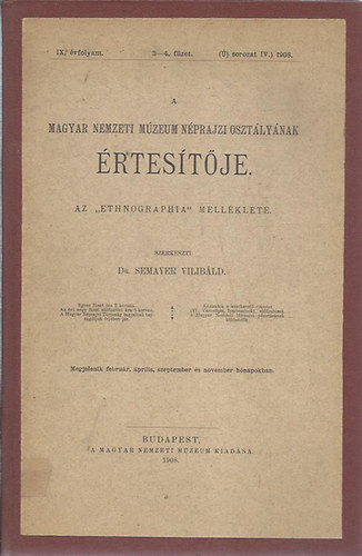 dr. Semayer Vilibáld (szerk.) - A Magyar Nemzeti Múzeum Néprajzi Osztályának értesítője 1908/IX. évf. 3.-4. füzet
