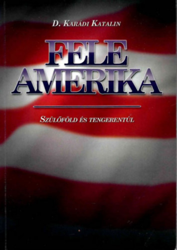 Dr. Karádi Katalin - Fele Amerika - Szülőföld és tengerentúl