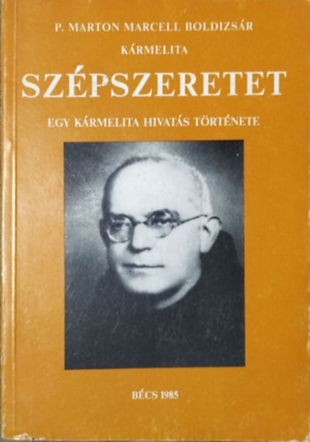 P. Marton Marcell Boldizs�r - Sz�pszeretet - Egy hivat�s t�rt�nete a K�rmelbe