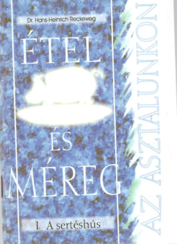 Dr. Hans-Heinrich Reckeweg - Étel és méreg az asztalunkon - 1. A sertéshús