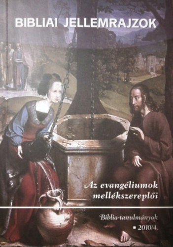 Bibliai jellemrajzok - Az evang�liumok mell�kszerepl�i (Biblia-tanulm�nyok 2010/4.)