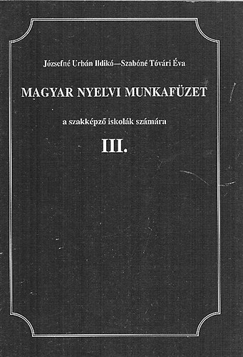 J�zsefn� Urb�n Ildik�-Szab�n� T�v�ri �va - Magyar nyelvi munkaf�zet a szakk�pz� iskol�k sz�m�ra III.