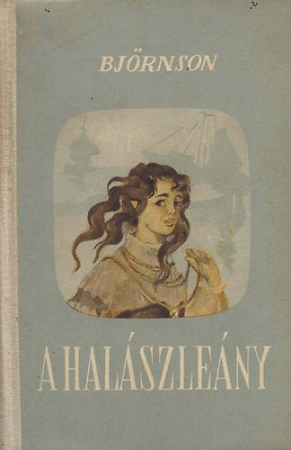 Szerz� Bj�rnstjerne Bj�rnson Ford�t� Kem�ny Ferenc Rito�k Emma Grafikus Rogan Mikl�s - A hal�szle�ny - V�logatott elbesz�l�sek (Kem�ny Ferenc ford�t�sa)