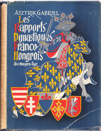 Asztrik Gabriel - Les rapports dynastiques Franco-Hongrois au moyen-age