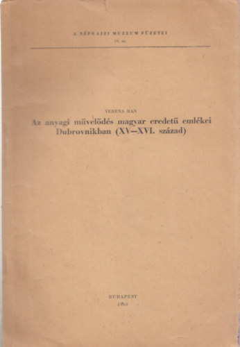 Verena Han - Az anyagi művelődés magyar eredetű emlékei Dubrovnikban (Néprajzi Múzeum Füzetei 19.sz.) (dedikált)