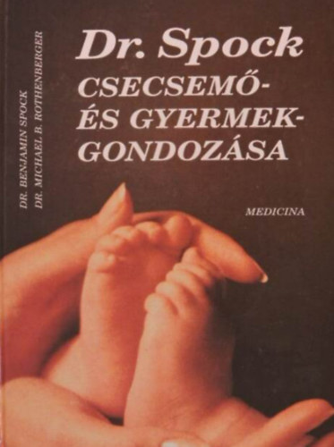 Benjamin Dr. Spock - Dr. Spock csecsemő- és gyermekgondozása