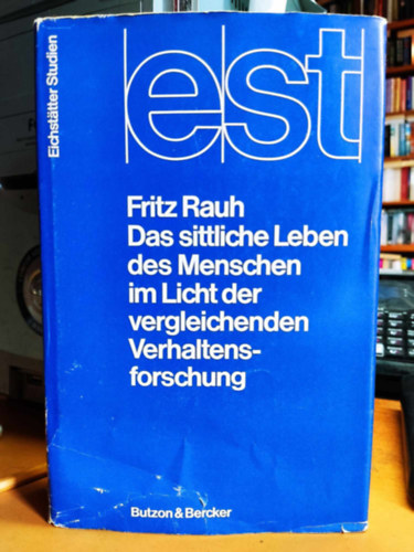 Fritz Rauh - Eichstätter Studien - Das sittliche Leben des Menschen im Licht der vergleichenden Verhaltensforschung