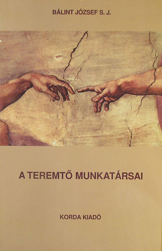 P. B�lint J�zsef S.J. - A Teremt� munkat�rsai a megv�lt�s szolg�i. Az egyh�z szoci�lis tan�t�s�nak r�vid �sszefoglal�sa - Kis Katekizmusa