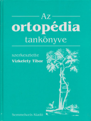 Vízkelety Tibor (szerk.) - Az ortopédia tankönyve