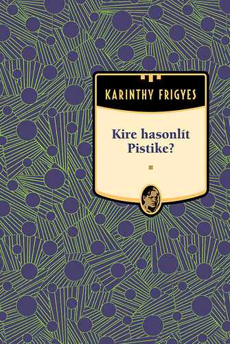Karinthy Frigyes - Kire hasonlít Pistike - Karinthy Frigyes sorozat 8. kötet