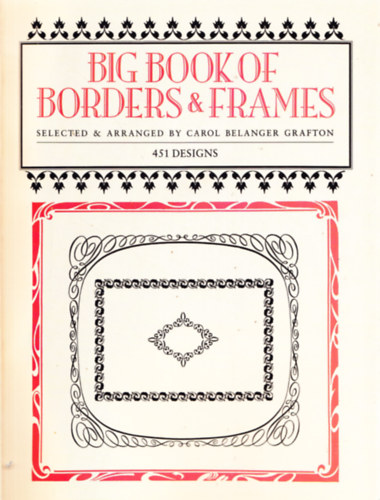Carol Belanger Grafton  (szerk.) - Big Book of Borders & Frames - 451 Designs