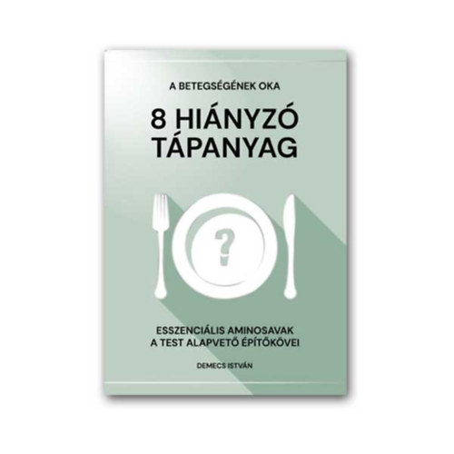 Demecs Istv�n - A betegs�g�nek oka 8 hi�nyz� t�panyag - esszenci�lis aminosavak a test alapvet� �p�t�k�vei