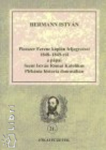 Hermann Istvn - Plosszer Ferenc kpln feljegyzsei 1848-1849-rl a ppai Szt. Istvn Rmai Katolikus Plbnia historia domusban