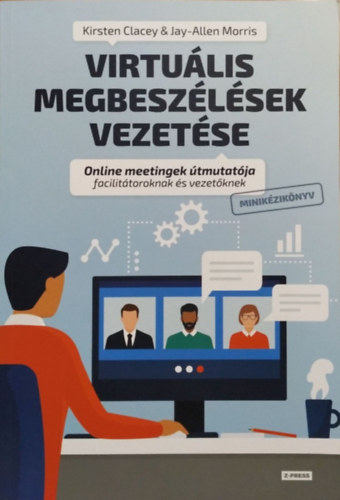 Kirsten Clacey - Jay-Allen Morris - Virtulis megbeszlsek vezetse - Online meetingek tmutatja facilittoroknak s vezetknek