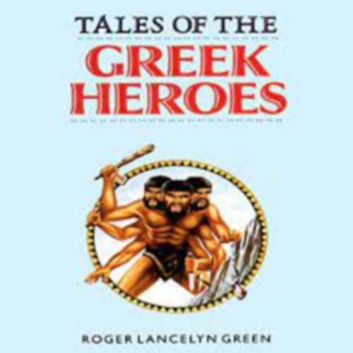Roger Lancelyn Green - Tales of the Greek Heroes