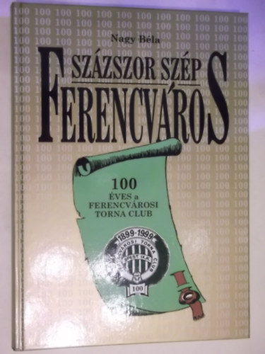 Nagy Bla - Szzszor Szp Ferencvros - 100 ves a Ferencvrosi Torna Club (Fradi futballmzeum)