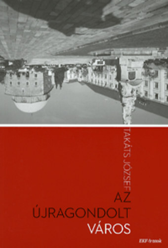 Tak�ts J�zsef - Az �jragondolt v�ros
