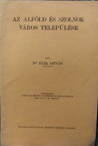 dr. Elek Istv�n - Az Alf�ld �s Szolnok v�ros telep�l�se