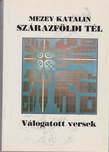 Mezey Katalin - Sz�razf�ldi t�l (v�logatott �s �j versek 1960-1991)
