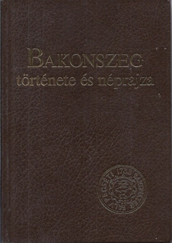 Ujváry Zoltán (szerk.) - Bakonszeg története és néprajza