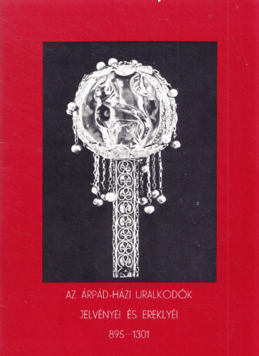 Az �rp�d-h�zi uralkod�k jelv�nyei �s erekly�i 895-1301