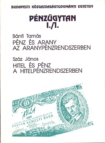 Szz Jnos; Bnfi Tams - Pnzgytan I/1. - Pnz s arany az aranypnzrendszerben - Hitel s pnz a hitelpnzrendszerben